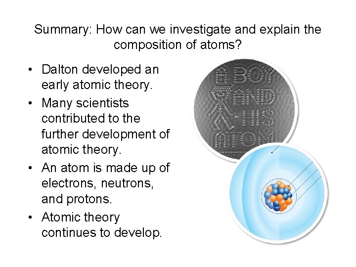 Summary: How can we investigate and explain the composition of atoms? • Dalton developed