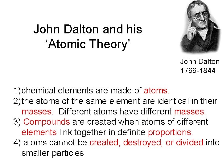John Dalton and his ‘Atomic Theory’ John Dalton 1766 -1844 1) chemical elements are