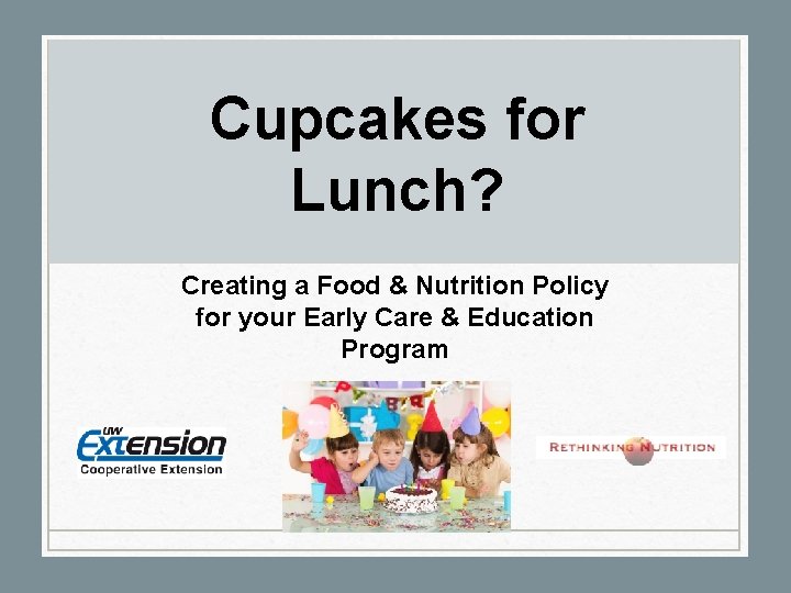 Cupcakes for Lunch? Creating a Food & Nutrition Policy for your Early Care &