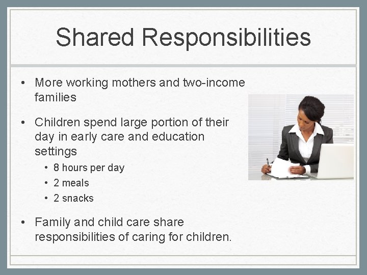 Shared Responsibilities • More working mothers and two-income families • Children spend large portion