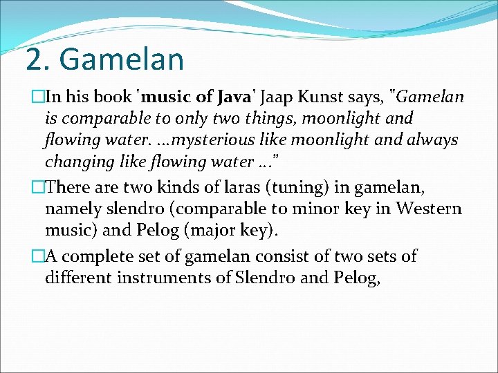 2. Gamelan �In his book 'music of Java' Jaap Kunst says, "Gamelan is comparable