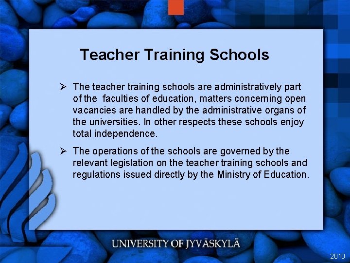 Teacher Training Schools Ø The teacher training schools are administratively part of the faculties