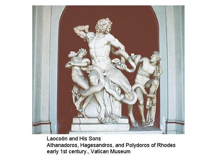 Laocoön and His Sons Athanadoros, Hagesandros, and Polydoros of Rhodes early 1 st century.
