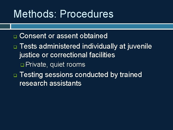 Methods: Procedures Consent or assent obtained q Tests administered individually at juvenile justice or