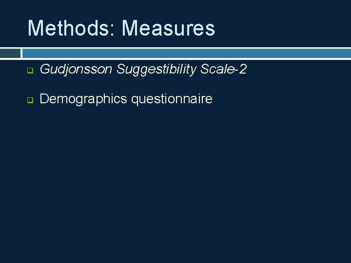 Methods: Measures q Gudjonsson Suggestibility Scale-2 q Demographics questionnaire 