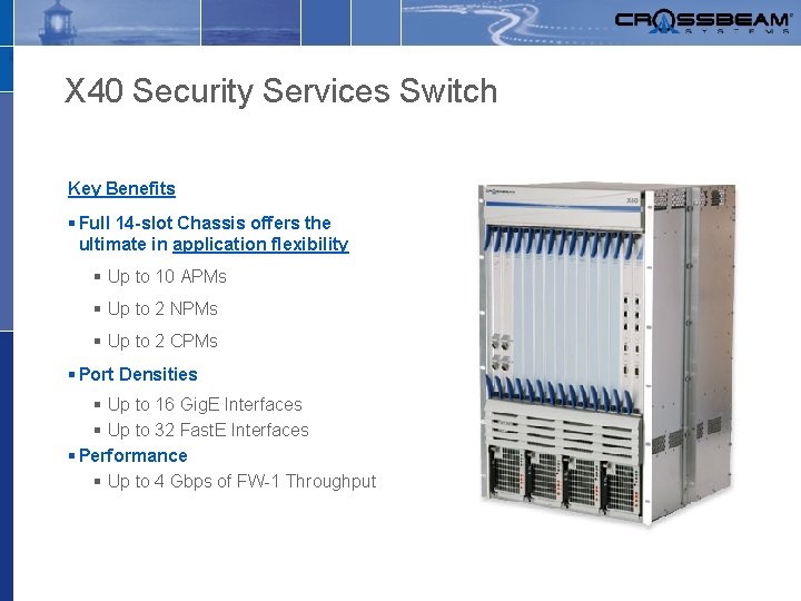 X 40 Security Services Switch Key Benefits § Full 14 -slot Chassis offers the