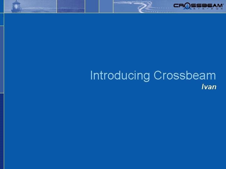 Safer, simpler networks. Introducing Crossbeam Ivan 