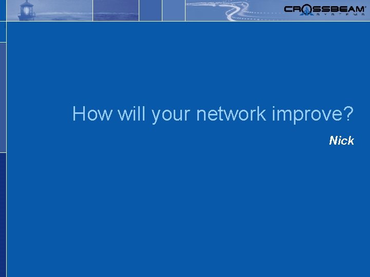 Safer, simpler networks. How will your network improve? Nick 