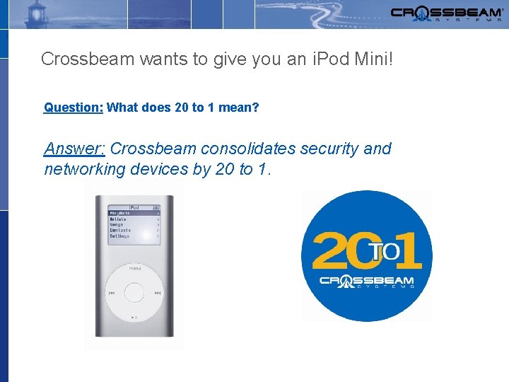 Crossbeam wants to give you an i. Pod Mini! Question: What does 20 to