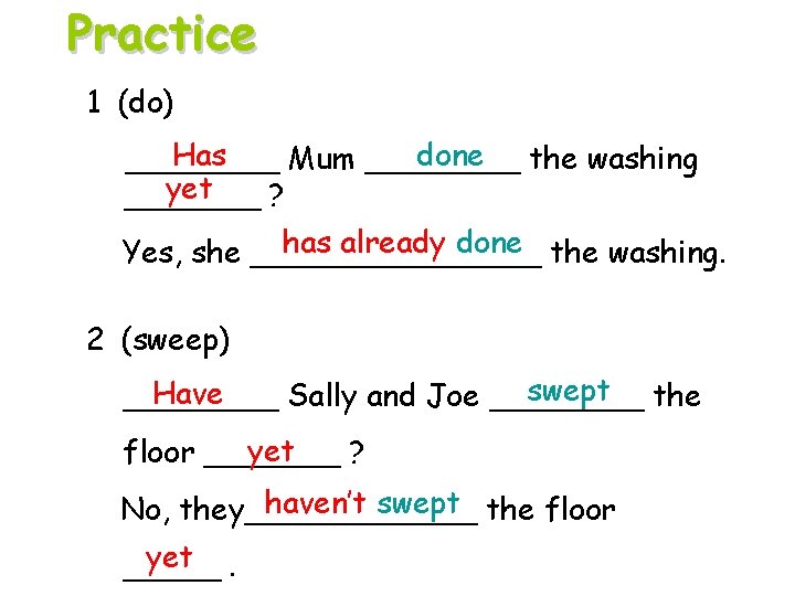 Practice 1 (do) Has done the washing ____ Mum ____ yet _______ ? has