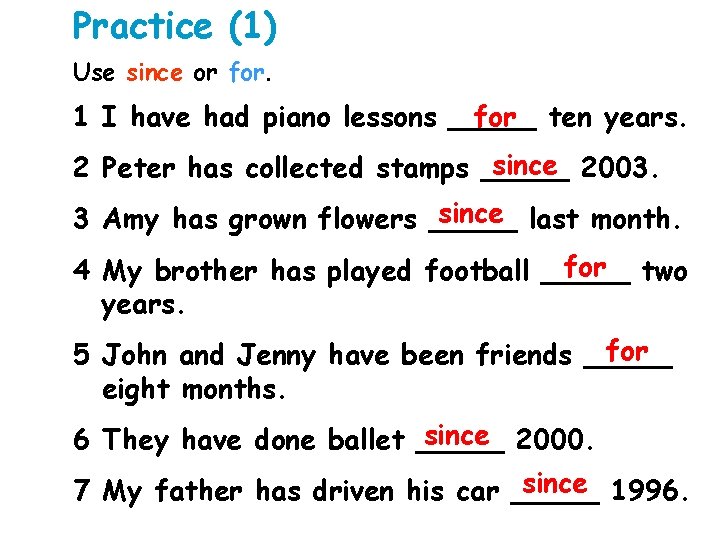 Practice (1) Use since or for. 1 I have had piano lessons _____ for