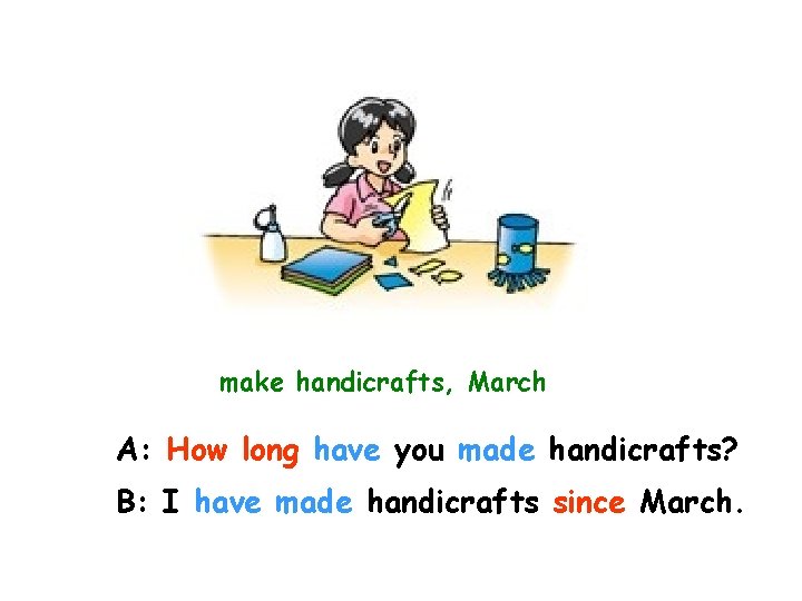 make handicrafts, March A: How long have you made handicrafts? B: I have made