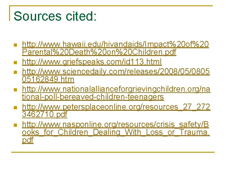 Sources cited: n n n http: //www. hawaii. edu/hivandaids/Impact%20 of%20 Parental%20 Death%20 on%20 Children.