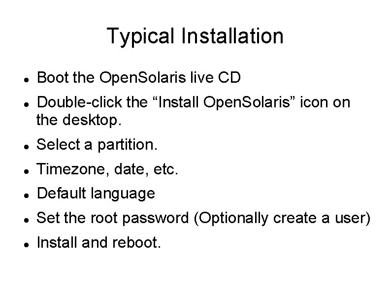 Typical Installation Boot the Open. Solaris live CD Double-click the “Install Open. Solaris” icon