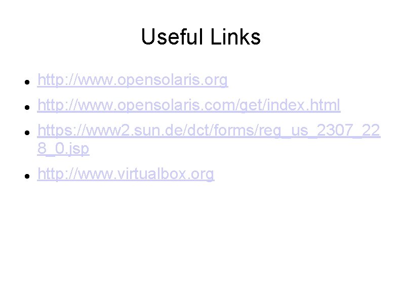 Useful Links http: //www. opensolaris. org http: //www. opensolaris. com/get/index. html https: //www 2.