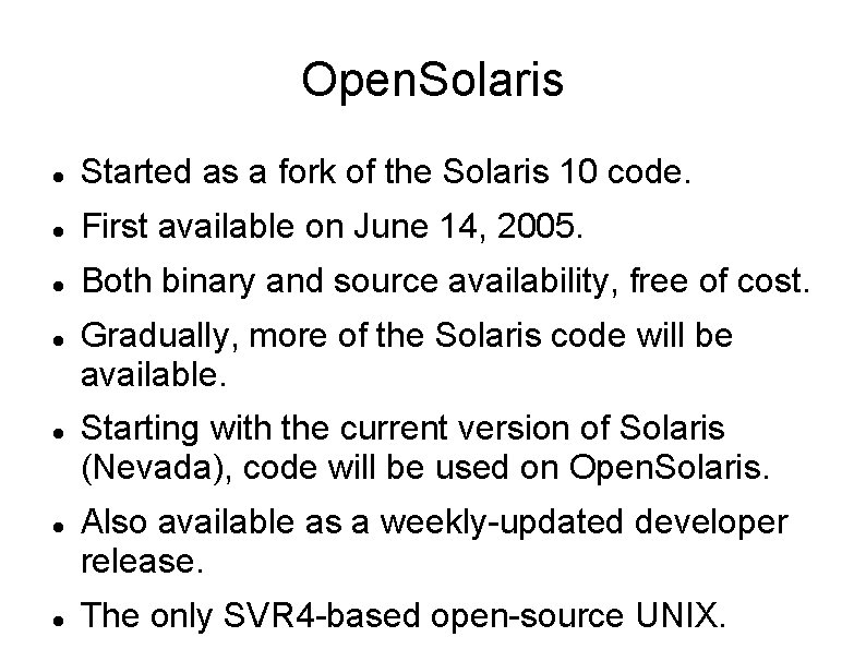 Open. Solaris Started as a fork of the Solaris 10 code. First available on