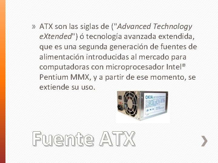 » ATX son las siglas de ("Advanced Technology e. Xtended") ó tecnología avanzada extendida,