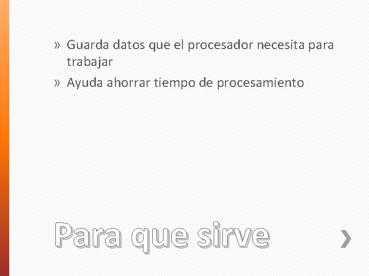 » Guarda datos que el procesador necesita para trabajar » Ayuda ahorrar tiempo de