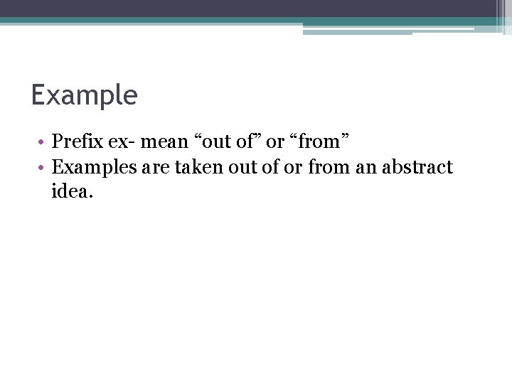Example • Prefix ex- mean “out of” or “from” • Examples are taken out Example • Prefix ex- mean “out of” or “from” • Examples are taken out
