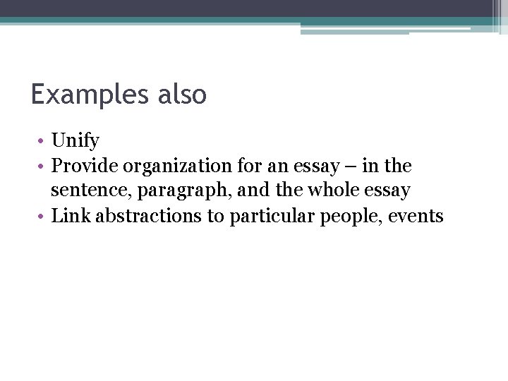 Examples also • Unify • Provide organization for an essay – in the sentence, Examples also • Unify • Provide organization for an essay – in the sentence,