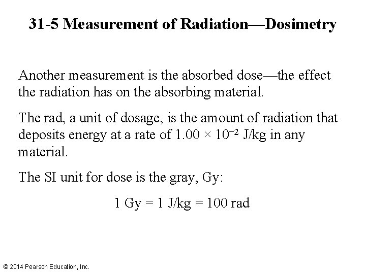 31 -5 Measurement of Radiation—Dosimetry Another measurement is the absorbed dose—the effect the radiation