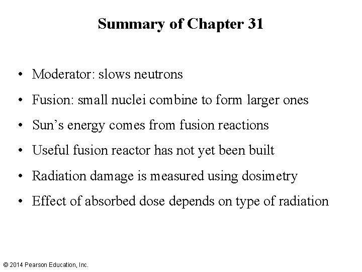 Summary of Chapter 31 • Moderator: slows neutrons • Fusion: small nuclei combine to