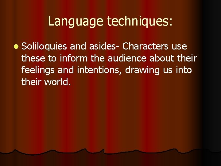 Language techniques: l Soliloquies and asides- Characters use these to inform the audience about