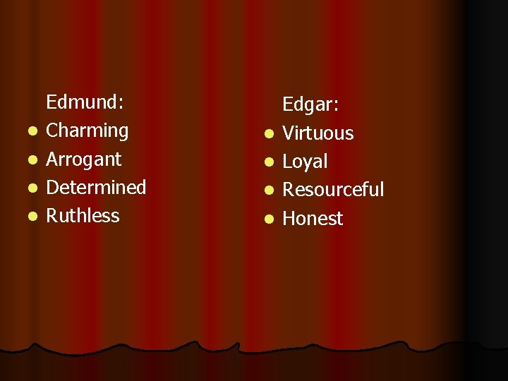 l l Edmund: Charming Arrogant Determined Ruthless l l Edgar: Virtuous Loyal Resourceful Honest