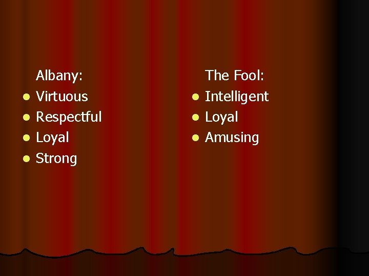 l l Albany: Virtuous Respectful Loyal Strong The Fool: l Intelligent l Loyal l