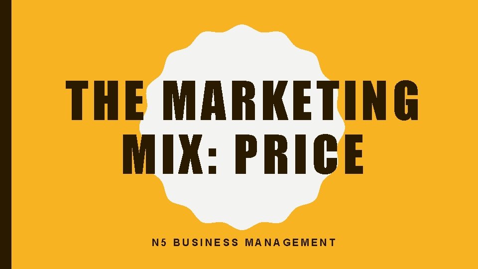 THE MARKETING MIX: PRICE N 5 BUSINESS MANAGEMENT 