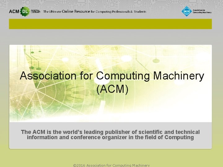 Association for Computing Machinery (ACM) The ACM is the world’s leading publisher of scientific