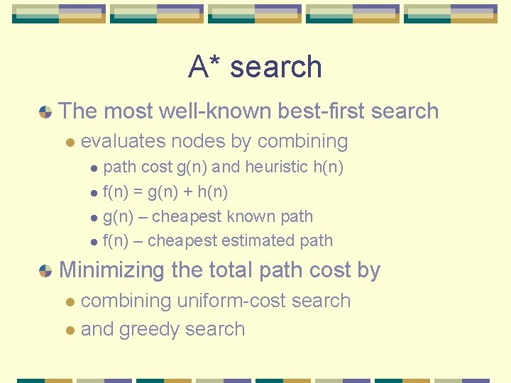 A* search The most well-known best-first search l evaluates nodes by combining path cost