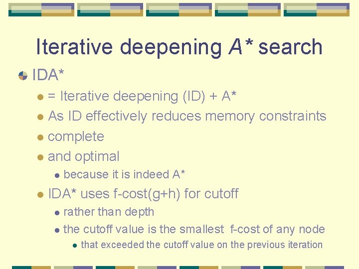 Iterative deepening A* search IDA* = Iterative deepening (ID) + A* l As ID