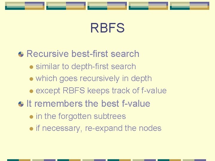 RBFS Recursive best-first search similar to depth-first search l which goes recursively in depth
