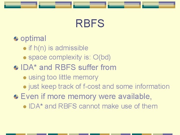 RBFS optimal if h(n) is admissible l space complexity is: O(bd) l IDA* and