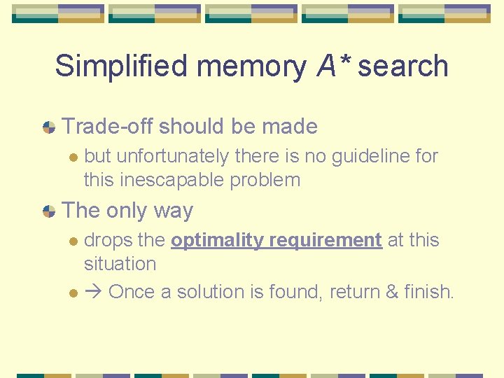 Simplified memory A* search Trade-off should be made l but unfortunately there is no