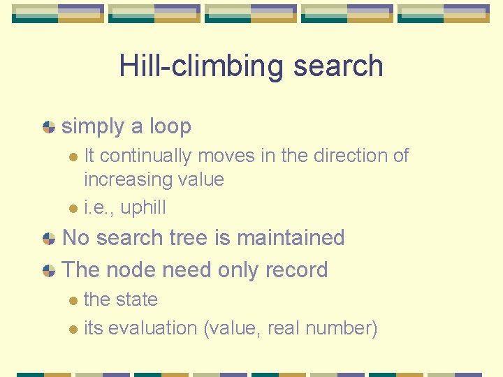 Hill-climbing search simply a loop It continually moves in the direction of increasing value