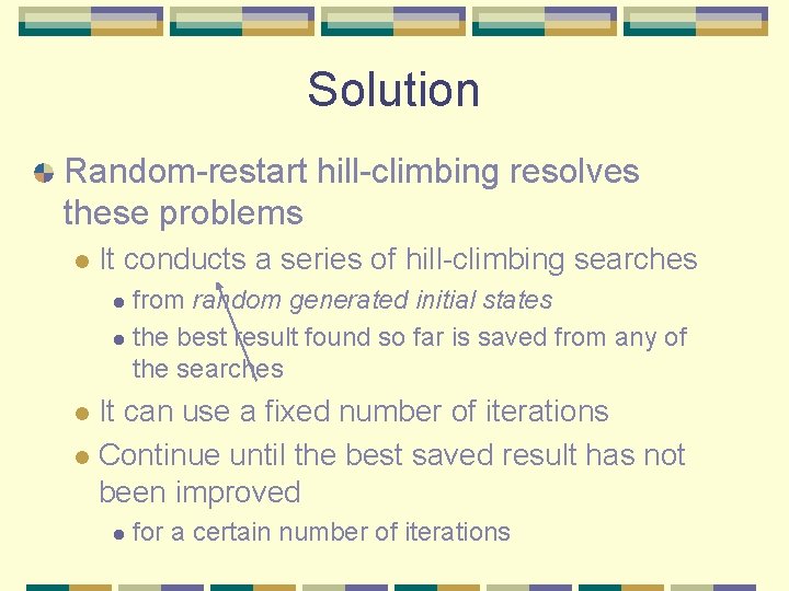 Solution Random-restart hill-climbing resolves these problems l It conducts a series of hill-climbing searches