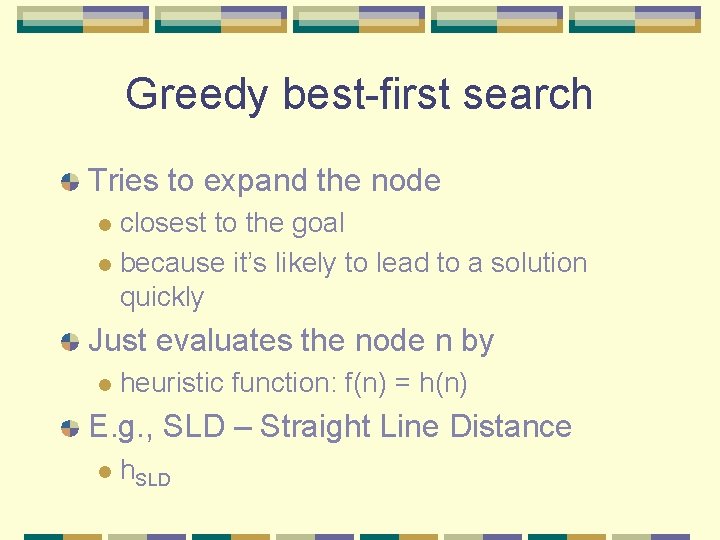 Greedy best-first search Tries to expand the node closest to the goal l because