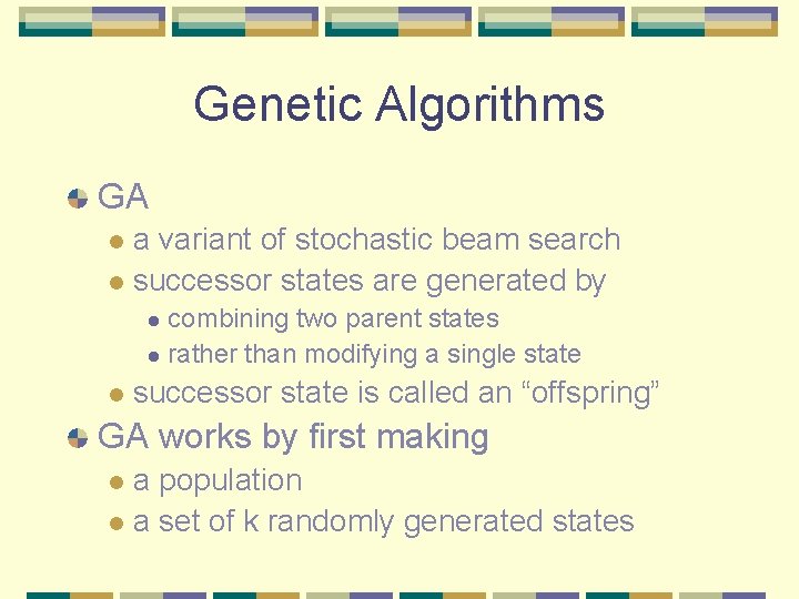 Genetic Algorithms GA a variant of stochastic beam search l successor states are generated