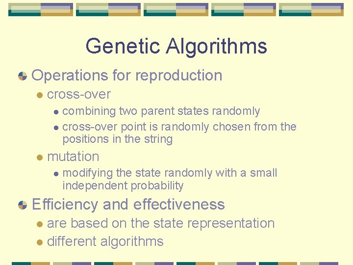 Genetic Algorithms Operations for reproduction l cross-over combining two parent states randomly l cross-over