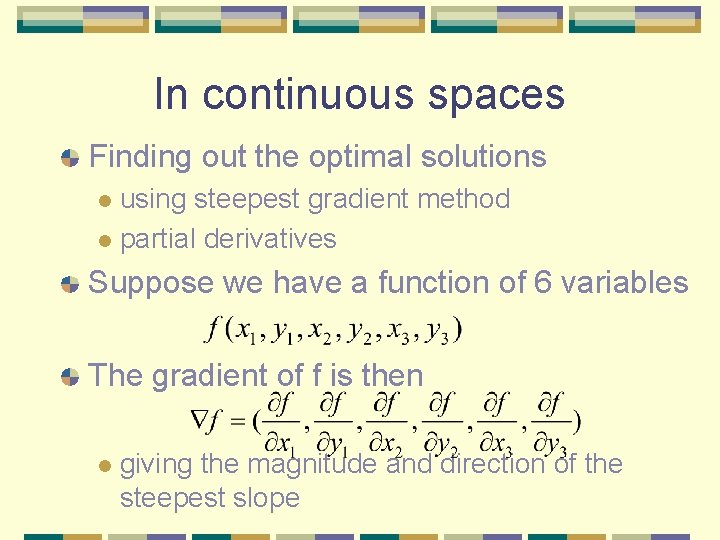 In continuous spaces Finding out the optimal solutions using steepest gradient method l partial