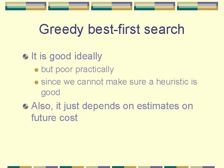 Greedy best-first search It is good ideally but poor practically l since we cannot