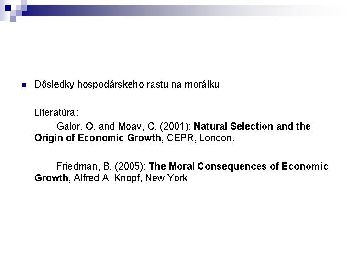 n Dôsledky hospodárskeho rastu na morálku Literatúra: Galor, O. and Moav, O. (2001): Natural