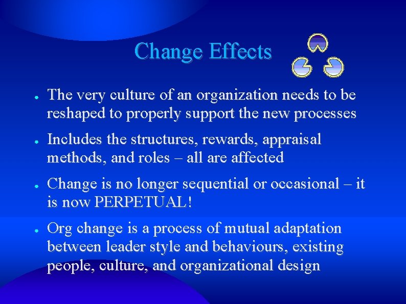 Change Effects ● ● The very culture of an organization needs to be reshaped