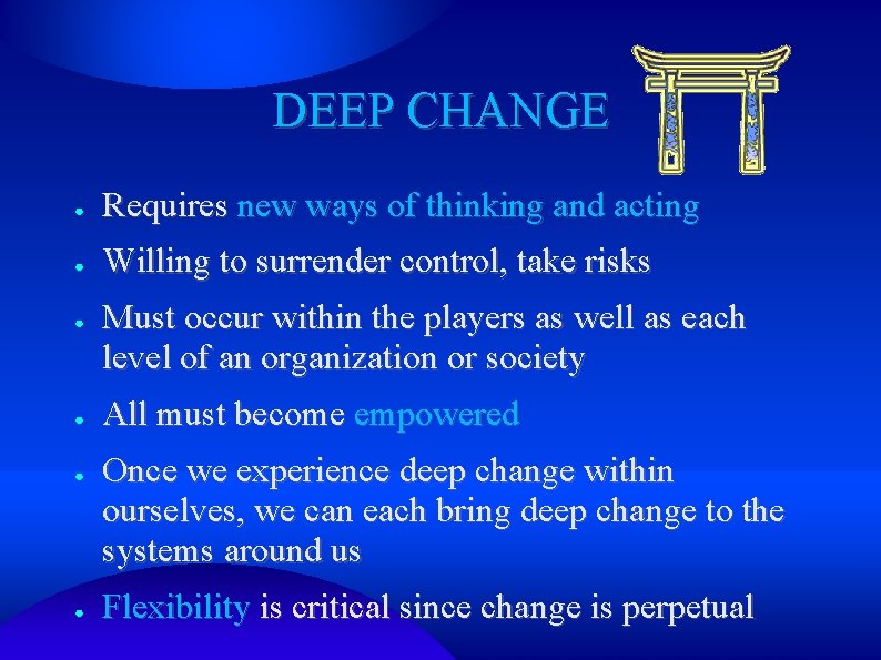 DEEP CHANGE ● Requires new ways of thinking and acting ● Willing to surrender