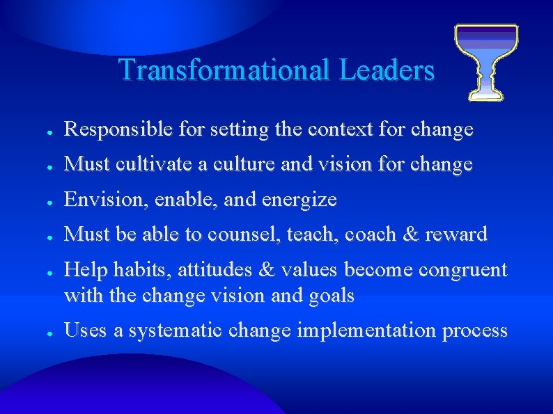 Transformational Leaders ● Responsible for setting the context for change ● Must cultivate a