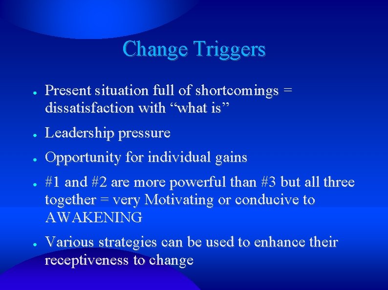 Change Triggers ● Present situation full of shortcomings = dissatisfaction with “what is” ●