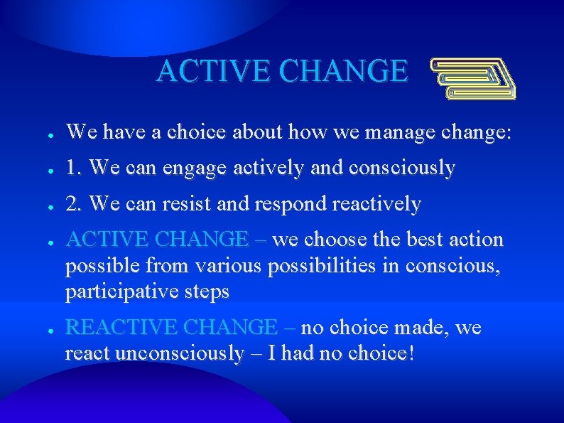 ACTIVE CHANGE ● We have a choice about how we manage change: ● 1.