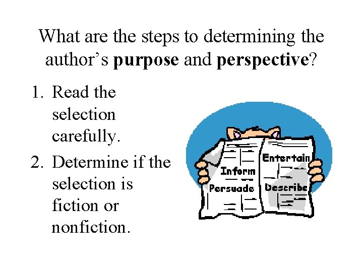 What are the steps to determining the author’s purpose and perspective? 1. Read the